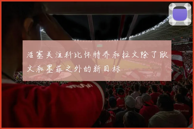 活塞关注科比怀特乔和拉文除了欧文和墨菲之外的新目标